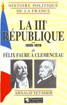 Couverture du livre « La IIIe République, 1895-1919 (Tome 2) : de Félix Faure à Clemenceau » de Arnaud Teyssier aux éditions Pygmalion