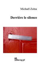 Couverture du livre « Derrière le silence » de Michael Zoina aux éditions Chloe Des Lys