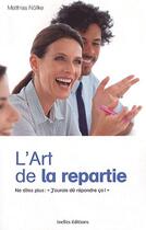 Couverture du livre « L'art de la repartie ; ne dites plus jamais : 