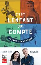 Couverture du livre « C'est l'enfant qui compte ; grandir par le sport » de Dany Dube et Isabelle Audet aux éditions La Presse
