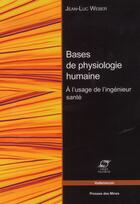 Couverture du livre « Bases de physiologie humaine ; à l'usage de l'ingénieur santé » de Jean-Luc Weber aux éditions Presses De L'ecole Des Mines