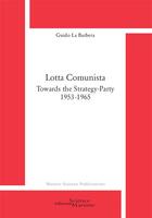 Couverture du livre « Lotta comunista ; towards the strategy-party ; 1953-1965 » de Guido La Barbera aux éditions Science Marxiste