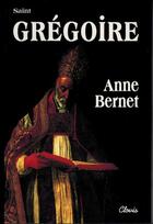 Couverture du livre « Saint Grégoire » de Anne Bernet aux éditions Clovis