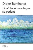Couverture du livre « Là où lac et montagne se parlent » de Didier Burkhalter aux éditions Éditions De L'aire