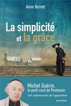 Couverture du livre « La simplicité et la grâce : Michel Guérin, le petit curé de Pontmain » de Anne Bernet aux éditions Artege