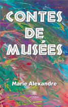 Couverture du livre « Contes de musées » de Marie Alexandre aux éditions Le Lys Bleu