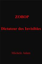 Couverture du livre « Zobop : dictateur des invisibles » de Michele Adam aux éditions Librinova