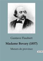 Couverture du livre « Madame Bovary (1857) : Moeurs de province » de Gustave Flaubert aux éditions Culturea