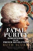 Couverture du livre « FATAL PURITY - ROBESPIERRE AND THE FRENCH REVOLUTION » de Ruth Scurr aux éditions Random House Uk