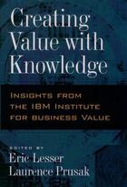 Couverture du livre « Creating Value with Knowledge: Insights from the IBM Institute for Bus » de Eric Lesser aux éditions Oxford University Press Usa