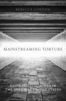 Couverture du livre « Mainstreaming Torture: Ethical Approaches in the Post-9/11 United Stat » de Gordon Rebecca aux éditions Oxford University Press Usa