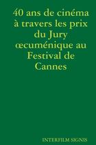 Couverture du livre « 40 ans de cinema a travers les prix du jury oecumenique au festival de cannes » de Signis Interfilm aux éditions Lulu