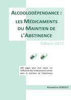 Couverture du livre « Alcoolodépendance : les médicaments du maintien de l'abstinence (édition 2012) » de Maximilien Deberly aux éditions Lulu
