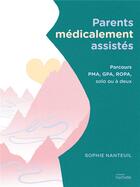 Couverture du livre « Parents médicalement assistés : parcours PMA, GPA, ROPA, solo ou à deux » de Sophie Nanteuil aux éditions Hachette Pratique