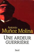 Couverture du livre « Une ardeur guerriere. memoires militaires » de Antonio Munoz Molina aux éditions Seuil