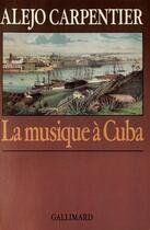 Couverture du livre « La musique à Cuba » de Alejo Carpentier aux éditions Gallimard