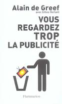 Couverture du livre « Vous regardez trop la publicité » de Alain De Greef aux éditions Flammarion