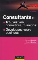 Couverture du livre « Consultants ; trouvez vos premières missions, développez votre business (2e édition) » de Catherine Pompei et Roland Brechot aux éditions Dunod