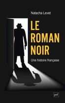 Couverture du livre « Le roman noir : une histoire française » de Natacha Levet aux éditions Puf
