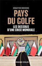 Couverture du livre « Pays du Golfe ; les dessous d'une crise mondiale » de Sebastien Boussois aux éditions Armand Colin
