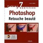 Couverture du livre « Cahier d'exercices t.7 ; Photoshop ; retouche beauté » de Pascal Curtil aux éditions Eyrolles