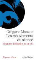 Couverture du livre « Les mouvements du silence ; 20 ans d'initiation au tai-chi » de Gregorio Manzur aux éditions Albin Michel