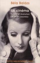 Couverture du livre « Le cinéma ; nature et évolution d'un art nouveau » de Bela Balazs aux éditions Payot