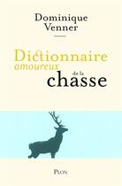 Couverture du livre « Dictionnaire amoureux : de la chasse » de Dominique Venner aux éditions Plon