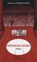 Couverture du livre « Sismogrammes ; théâtre » de Jean-Pierre Perrin-Martin aux éditions Editions L'harmattan