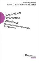 Couverture du livre « Communiquer l'information scientifique - ethique du journalisme et strategies des organisations » de Le Boeuf/Pelissier aux éditions Editions L'harmattan