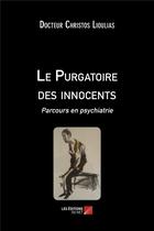 Couverture du livre « Le purgatoire des innocents ; parcours en psychiatrie » de Christos Lioulias aux éditions Editions Du Net