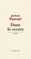 Couverture du livre « Dans le secret » de Jerome Ferrari aux éditions Actes Sud