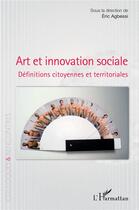 Couverture du livre « Art et innovation sociale : définitions citoyennes et territoriales » de Eric Agbessi aux éditions L'harmattan