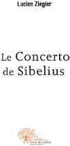 Couverture du livre « Le concerto de Sibelius » de Lucien Ziegler aux éditions Edilivre-aparis