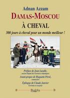 Couverture du livre « Damas-Moscou à cheval : 300 jours à cheval pour un monde meilleur ! » de Adnan Azzam aux éditions Dualpha