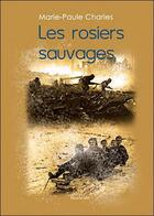 Couverture du livre « Les rosiers sauvages » de Marie-Paule Charles aux éditions Baudelaire