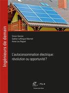 Couverture du livre « L'autoconsommation électrique : révolution ou opportunité ? » de Gaetan Lafforgue-Marmet et Simon Garnier et Anne-Lou Roguet aux éditions Presses De L'ecole Des Mines