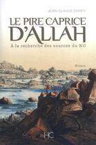 Couverture du livre « Le pire caprice d'Allah ; à la recherche des sources du Nil » de Jean-Claude Derey aux éditions Herve Chopin
