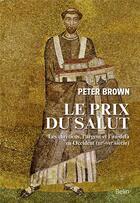 Couverture du livre « Le prix du salut ; les chrétiens de l'au-delà (IIIe-VIIe siècle) » de Peter Brown aux éditions Belin
