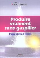 Couverture du livre « Produire vraiment sans gaspiller - l'apres juste a temps » de Salim Bouzekouk aux éditions Organisation