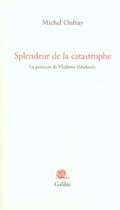 Couverture du livre « Splendeur de la catastrophe ; la peinture de Vladimir Velickovic » de Michel Onfray aux éditions Galilee