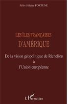 Couverture du livre « LES ÎLES FRANÇAISES D'AMÉRIQUE : De la vision géopolitique de Richelieu à l'Union européenne » de Fortune F-H. aux éditions L'harmattan