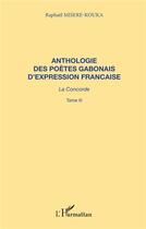 Couverture du livre « Anthologie des poètes gabonais d'expression française ; la concorde t.3 » de Raphael Misere-Kouka aux éditions L'harmattan