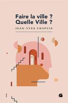 Couverture du livre « Faire la ville ? quelle ville ? » de Jean-Yves Chapuis aux éditions Du Pantheon
