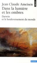 Couverture du livre « Dans la lumière et les ombres ; Darwin et le bouleversement du monde » de Jean-Claude Ameisen aux éditions Points