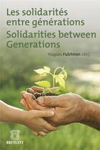 Couverture du livre « Les solidarités entre générations ; solidarities between generations » de Hugues Fulchiron aux éditions Bruylant