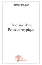 Couverture du livre « Itinéraire d'un penseur atypique » de Florent Ploquin aux éditions Edilivre