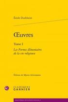 Couverture du livre « Oeuvres t.1 ; les formes élémentaires de la vie religieuse » de Emile Durkheim aux éditions Classiques Garnier