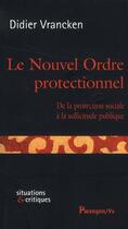 Couverture du livre « Le nouvel ordre protectionnel ; de la protection sociale à la sollicitude publique » de Didier Vrancken aux éditions Parangon