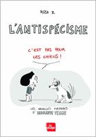 Couverture du livre « L'antispécisme : c'est pas pour les chiens ! » de Rosa B. aux éditions La Plage